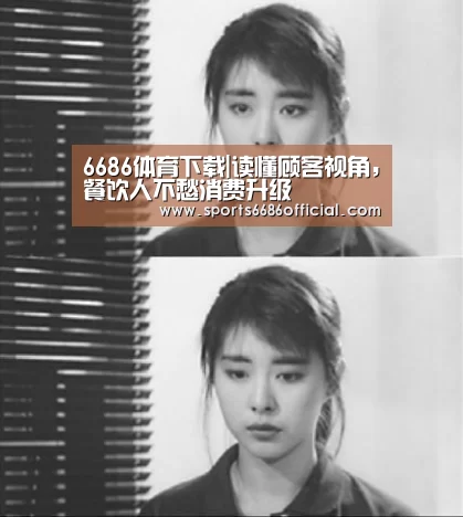 6686体育下载|读懂顾客视角,餐饮人不愁消费升级(图2) 6686体育
