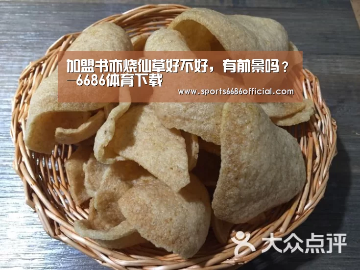 加盟书亦烧仙草好不好,有前景吗?-6686体育下载(图1) 6686体育官网